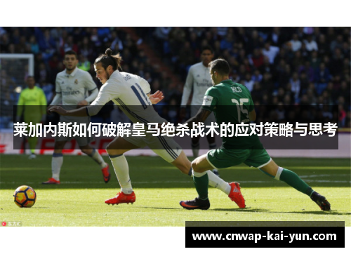 莱加内斯如何破解皇马绝杀战术的应对策略与思考 莱加内斯如何破解皇马绝杀战术的应对策略与思考