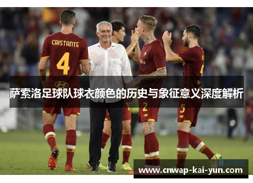 萨索洛足球队球衣颜色的历史与象征意义深度解析 萨索洛足球队球衣颜色的历史与象征意义深度解析