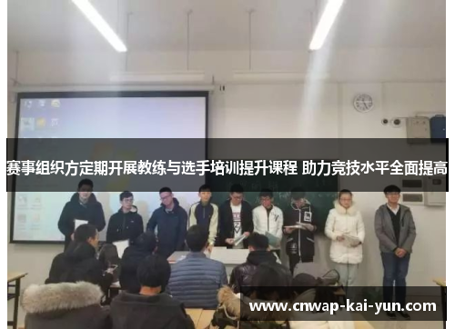 赛事组织方定期开展教练与选手培训提升课程 助力竞技水平全面提高