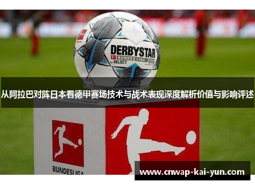 从阿拉巴对阵日本看德甲赛场技术与战术表现深度解析价值与影响评述 从阿拉巴对阵日本看德甲赛场技术与战术表现深度解析价值与影响评述