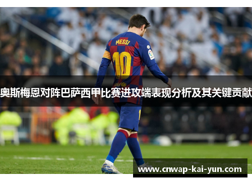 奥斯梅恩对阵巴萨西甲比赛进攻端表现分析及其关键贡献 奥斯梅恩对阵巴萨西甲比赛进攻端表现分析及其关键贡献