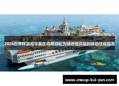 2026世界杯温哥华赛区将用游轮为球迷提供临时移动住宿服务 2026世界杯温哥华赛区将用游轮为球迷提供临时移动住宿服务